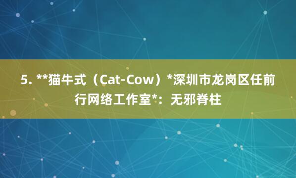 5. **猫牛式(Cat-Cow)*深圳市龙岗区任前行网络工作室*:无邪脊柱